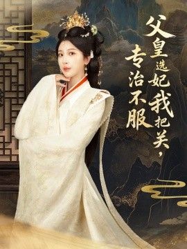 父皇選妃我把關，專治不服，莫觸龍鱗(全集)